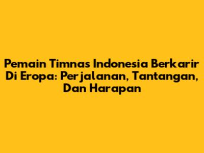 **Pemain Timnas Indonesia Berkarir Di Eropa: Perjalanan, Tantangan, Dan Harapan**