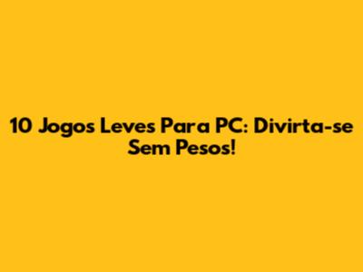 10 Jogos Leves Para PC: Divirta-se Sem Pesos!