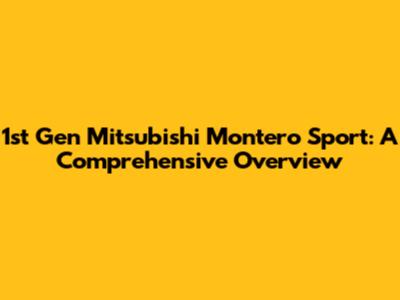 1st Gen Mitsubishi Montero Sport: A Comprehensive Overview
