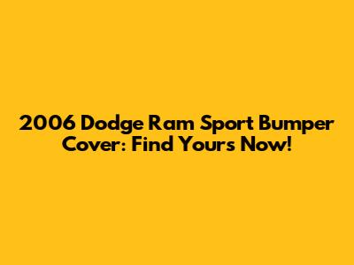 2006 Dodge Ram Sport Bumper Cover: Find Yours Now!