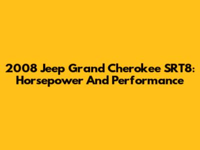 2008 Jeep Grand Cherokee SRT8: Horsepower And Performance