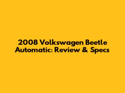 2008 Volkswagen Beetle Automatic: Review & Specs
