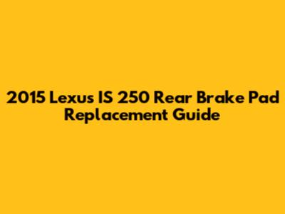 2015 Lexus IS 250 Rear Brake Pad Replacement Guide