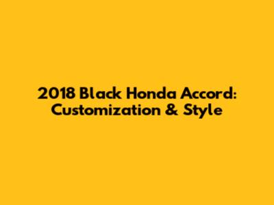 2018 Black Honda Accord: Customization & Style