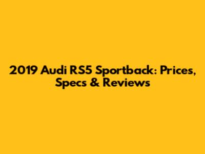 2019 Audi RS5 Sportback: Prices, Specs & Reviews