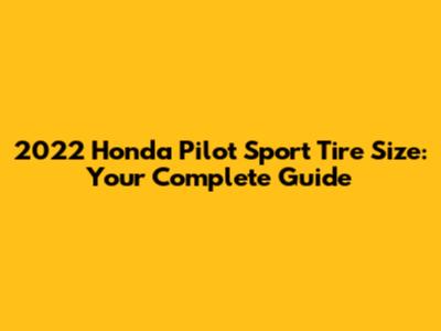 2022 Honda Pilot Sport Tire Size: Your Complete Guide