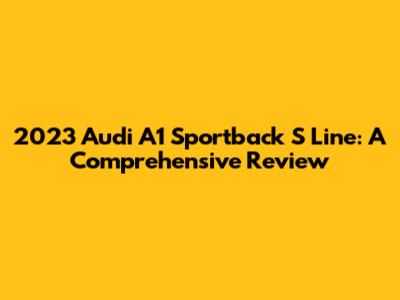 2023 Audi A1 Sportback S Line: A Comprehensive Review