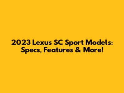 2023 Lexus SC Sport Models: Specs, Features & More!