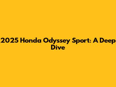 2025 Honda Odyssey Sport: A Deep Dive