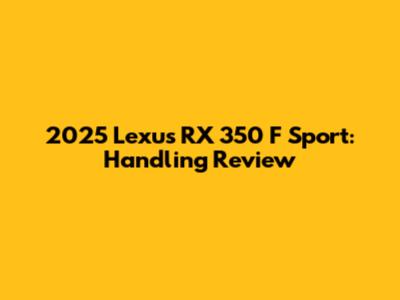 2025 Lexus RX 350 F Sport: Handling Review