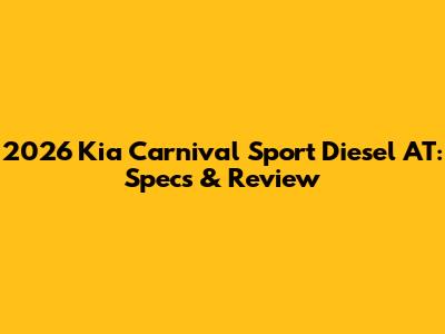 2026 Kia Carnival Sport Diesel AT: Specs & Review