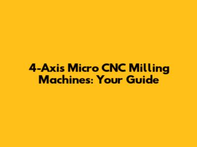 4-Axis Micro CNC Milling Machines: Your Guide
