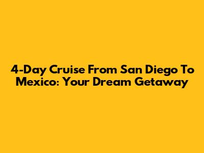 4-Day Cruise From San Diego To Mexico: Your Dream Getaway