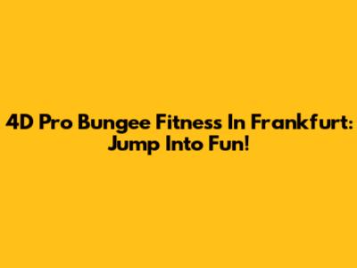 4D Pro Bungee Fitness In Frankfurt: Jump Into Fun!