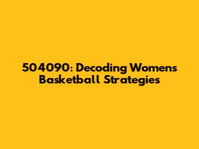 504090: Decoding Women's Basketball Strategies