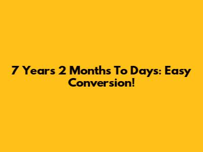 7 Years 2 Months To Days: Easy Conversion!