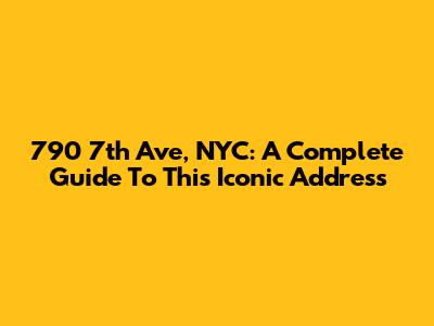 790 7th Ave, NYC: A Complete Guide To This Iconic Address