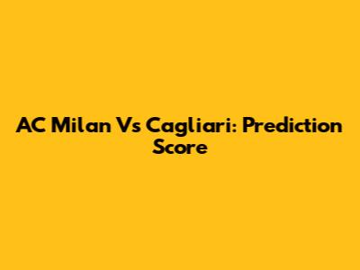 AC Milan Vs Cagliari: Prediction Score