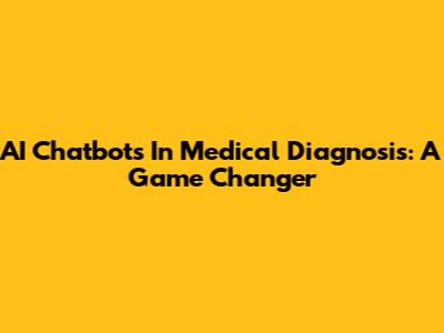 AI Chatbots In Medical Diagnosis: A Game Changer