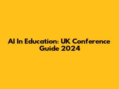 AI In Education: UK Conference Guide 2024