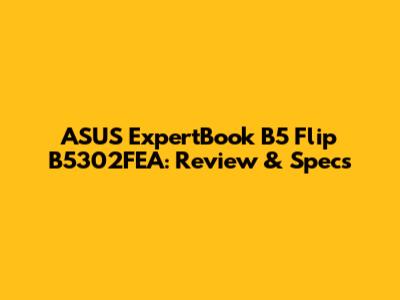 ASUS ExpertBook B5 Flip B5302FEA: Review & Specs