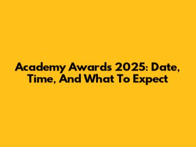 Academy Awards 2025: Date, Time, And What To Expect