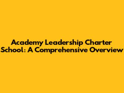 Academy Leadership Charter School: A Comprehensive Overview