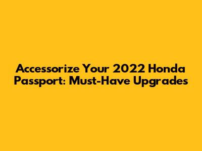 Accessorize Your 2022 Honda Passport: Must-Have Upgrades