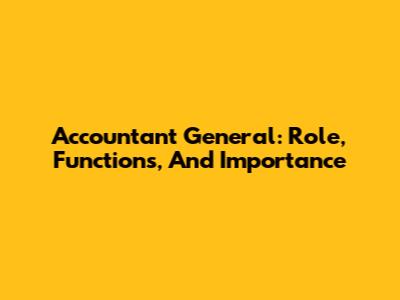Accountant General: Role, Functions, And Importance