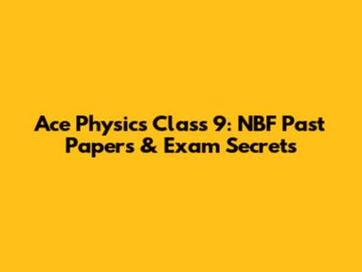 Ace Physics Class 9: NBF Past Papers & Exam Secrets