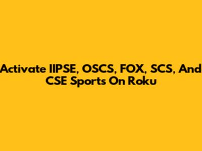 Activate IIPSE, OSCS, FOX, SCS, And CSE Sports On Roku