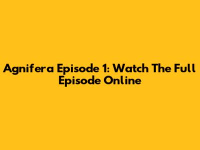 Agnifera Episode 1: Watch The Full Episode Online