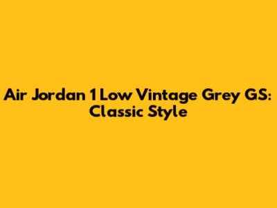 Air Jordan 1 Low Vintage Grey GS: Classic Style