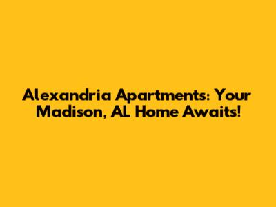 Alexandria Apartments: Your Madison, AL Home Awaits!