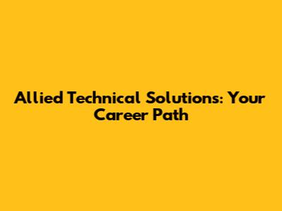 Allied Technical Solutions: Your Career Path