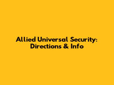Allied Universal Security: Directions & Info