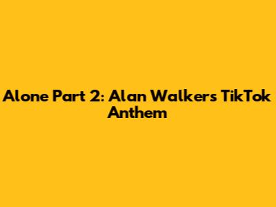 Alone Part 2: Alan Walker's TikTok Anthem