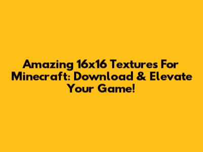 Amazing 16x16 Textures For Minecraft: Download & Elevate Your Game!