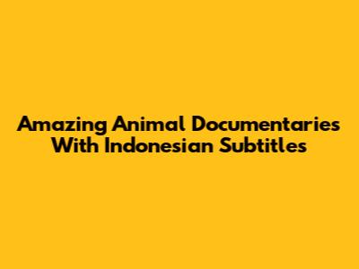 Amazing Animal Documentaries With Indonesian Subtitles