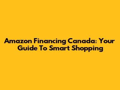 Amazon Financing Canada: Your Guide To Smart Shopping