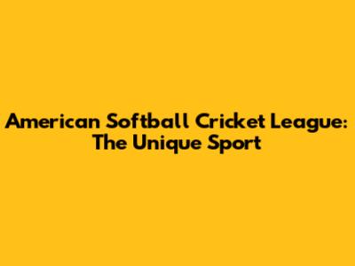 American Softball Cricket League: The Unique Sport