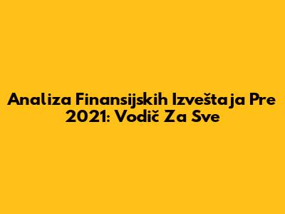 Analiza Finansijskih Izveštaja Pre 2021: Vodič Za Sve