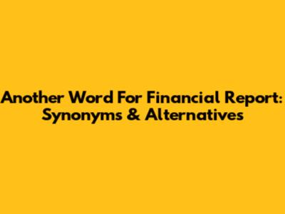 Another Word For Financial Report: Synonyms & Alternatives