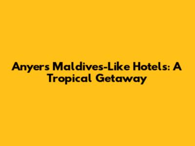 Anyer's Maldives-Like Hotels: A Tropical Getaway