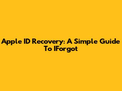 Apple ID Recovery: A Simple Guide To IForgot