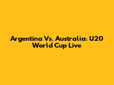 Argentina Vs. Australia: U20 World Cup Live