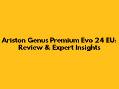 Ariston Genus Premium Evo 24 EU: Review & Expert Insights