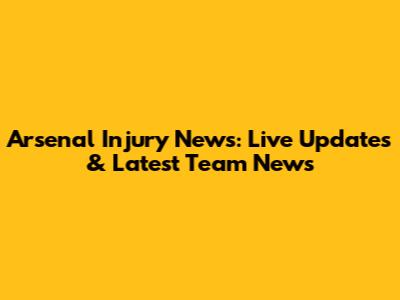 Arsenal Injury News: Live Updates & Latest Team News