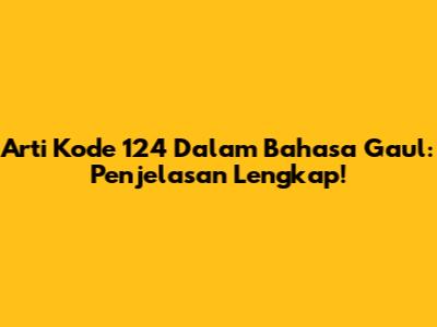 Arti Kode 124 Dalam Bahasa Gaul: Penjelasan Lengkap!