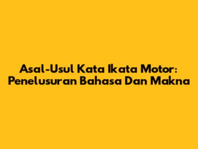 Asal-Usul Kata 'Ikata Motor': Penelusuran Bahasa Dan Makna